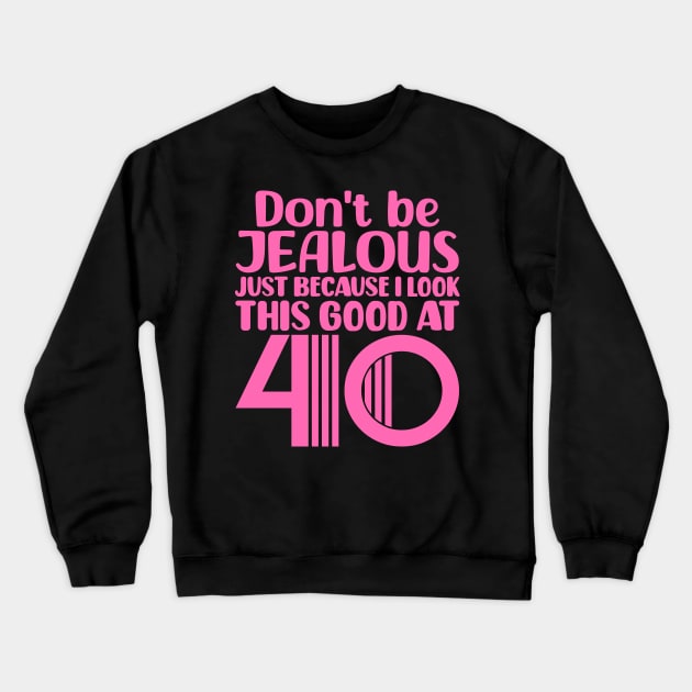 Don't Be Jealous Just Because I look This Good At 40 Crewneck Sweatshirt by colorsplash